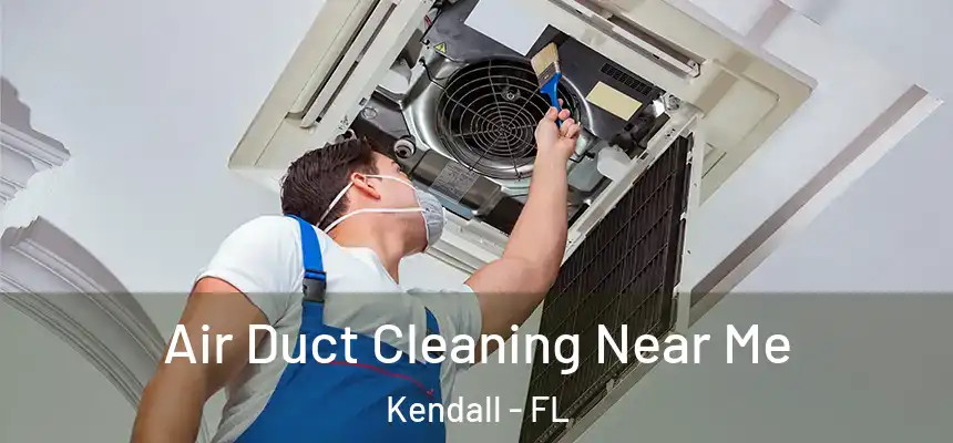 Air Duct Cleaning Near Me Kendall - FL