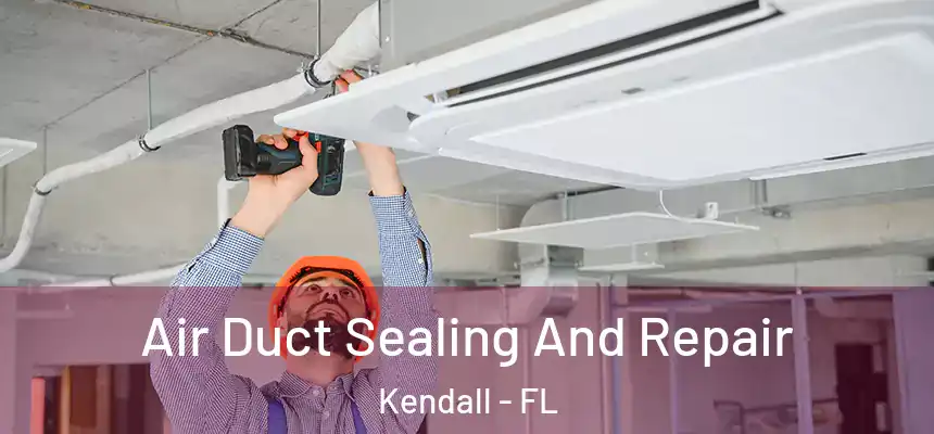 Air Duct Sealing And Repair Kendall - FL