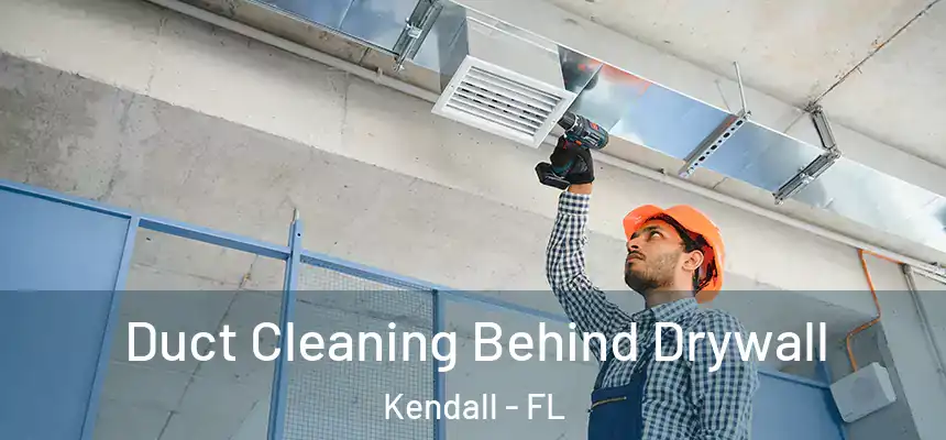  Duct Cleaning Behind Drywall Kendall - FL