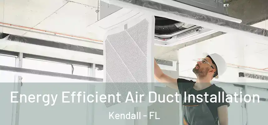 Energy Efficient Air Duct Installation Kendall - FL