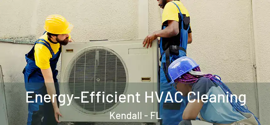  Energy-Efficient HVAC Cleaning Kendall - FL