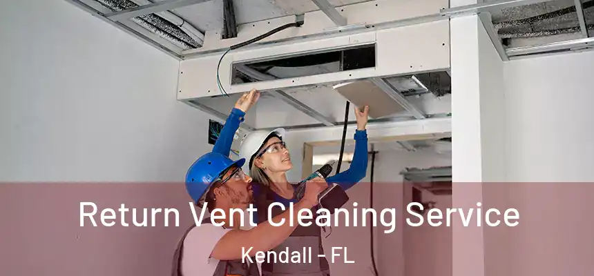 Return Vent Cleaning Service Kendall - FL